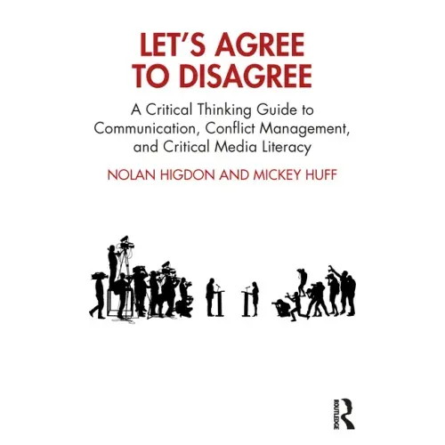 Let's Agree to Disagree: A Critical Thinking Guide to Communication, Conflict Management, and Critical Media Literacy