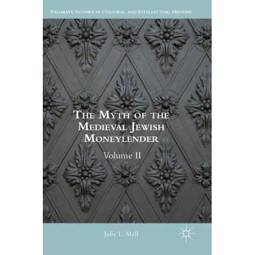 The Myth of the Medieval Jewish Moneylender: Volume II