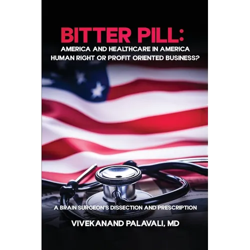 Bitter Pill: America and Healthcare in America: A Brainsurgeon's Dissection and Prescription