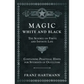 Magic, White and Black - The Science on Finite and Infinite Life - Containing Practical Hints for Students of Occultism