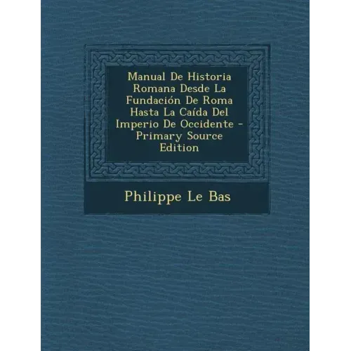 Manual De Historia Romana Desde La Fundación De Roma Hasta La Caída Del Imperio De Occidente