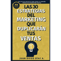 Las 30 Estrategias del Marketing que Duplicarán tus Ventas: Tácticas de Negocios, Marketing y Ventas para Emprendedores. Libro de Comunicación, Brandi