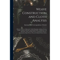 Weave Construction and Cloth Analysis: Glossary of Weaves, Elementary Textile Designing, Analysis of Cotton Fabrics, Analysis of Woolen and Worsted Fa