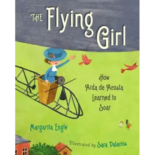 The Flying Girl: How Aida de Acosta Learned to Soar