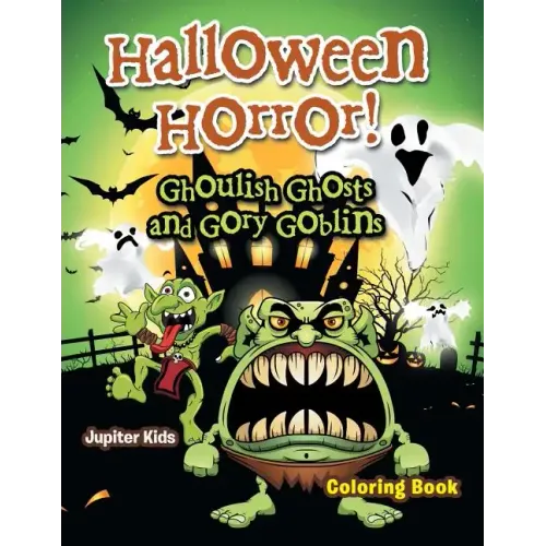 Halloween Horror! Ghoulish Ghosts and Gory Goblins Coloring Book