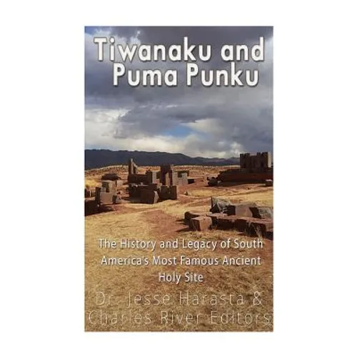 Tiwanaku and Puma Punku: The History and Legacy of South America's Most Famous Ancient Holy Site