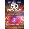 Activating Your 5d Frequency: A Guidebook for the Journey Into Higher Dimensions