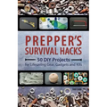 Prepper's Survival Hacks: 50 DIY Projects for Lifesaving Gear, Gadgets and Kits