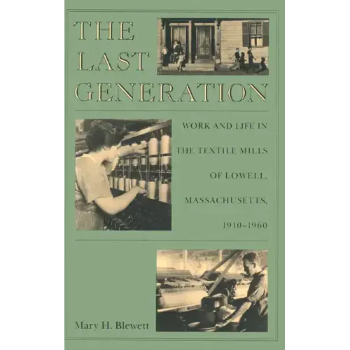 The Last Generation: Work and Life in the Textile Mills of Lowell, Massachusetts, 1910-1960