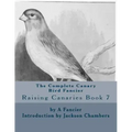 The Complete Canary Bird Fancier: Raising Canaries Book 7