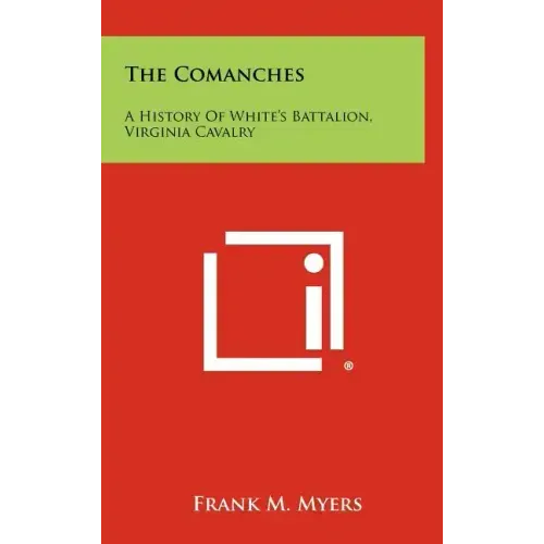 The Comanches: A History Of White's Battalion, Virginia Cavalry
