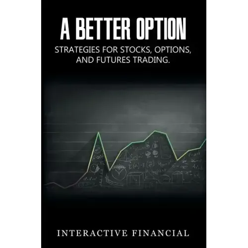 A Better Option: Strategies for Stocks, Options, and Futures Trading