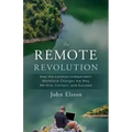 The Remote Revolution: How the Location-Independent Workforce Changes the Way We Hire, Connect, and Succeed