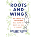 Roots and Wings: Ten Lessons of Motherhood That Helped Me Create and Run a Company
