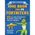 An Unofficial Joke Book for Fortniters: 800 All-New Explosively Hilarious Jokes for Fans of Fortnite