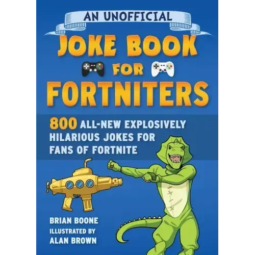 An Unofficial Joke Book for Fortniters: 800 All-New Explosively Hilarious Jokes for Fans of Fortnite