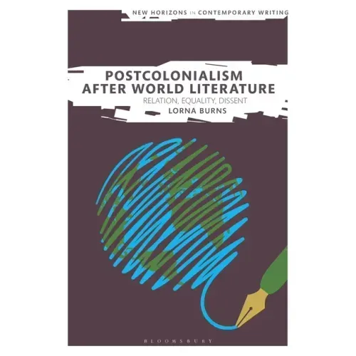 Postcolonialism After World Literature: Relation, Equality, Dissent