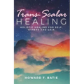 Trans-Scalar Healing: Holistic Healing For Self, Others and Gaia