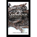 American Jerky Cookbook: The Ultimate Guide To Making Easy And Delicious Dried Meat Or Beef