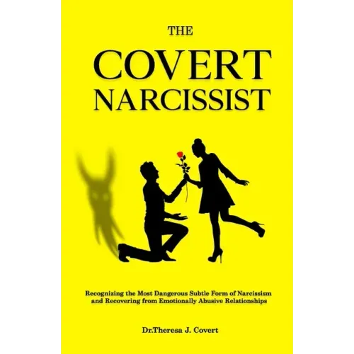 The Covert Narcissist: Recognizing the Most Dangerous Subtle Form of Narcissism and Recovering from Emotionally Abusive Relationships