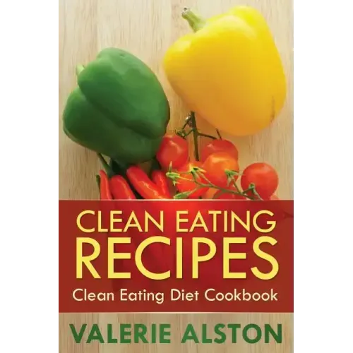 Clean Eating Recipes: Clean Eating Diet Cookbook