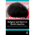 Religion and Sport in North America: Critical Essays for the Twenty-First Century