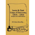 Lewis & Clark Corps of Discovery 1804-1806: Recipes and Collaborations Of A time Gone By...