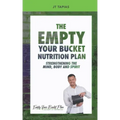 The Empty Your Bucket Nutrition Plan: Strengthening The Body, Mind and Spirit