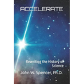Accelerate: Rewriting the History of Science