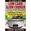 Low Carb Slow Cooker One Pot Meals: Convenient 8-Hour + Crockpot Recipes - Fix, Cook & Serve