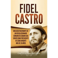 Fidel Castro: Una guía fascinante de un revolucionario comunista cubano que sirvió como presidente de Cuba durante más de 30 años
