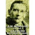 A.M. Burrage - The Waxwork & Other Stories: Classics From The Master Of Horror Fiction