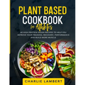 Plant Based Cookbook for Athletes: 60 High Protein Vegan Recipes To Help You Improve Your Training, Recovery, Performance and Build Muscle
