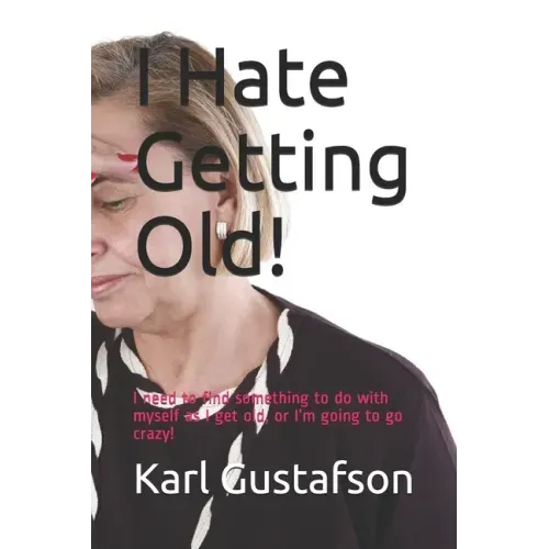 I Hate Getting Old!: I need to find something to do with myself as I get old, or I'm going to go crazy!