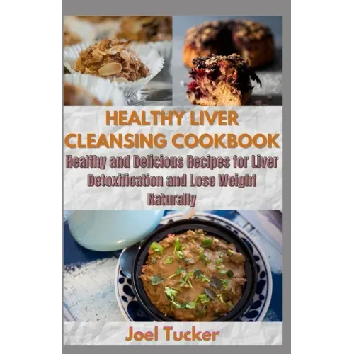 Healthy Liver Cleansing Cookbook: Healthy and Delicious Recipes for Liver Detoxification and Lose Weight Naturally