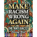 Make Racism Wrong Again: The Anti Racist Coloring Book For Kids, Teens and Adults