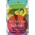 Art for the Ladylike: An Autobiography Through Other Lives Volume 1
