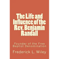 The Life and Influence of the Rev. Benjamin Randall: Founder of the Free Baptist Denomination