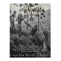 The Slave Trade in Africa: The History and Legacy of the Transatlantic Slave Trade and East African Slave Trade across the Indian Ocean