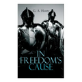 In Freedom's Cause: Wars of Scottish Independence - Historical Novel (A Tale of Wallace and Bruce)