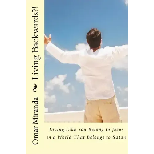 Living Backwards?!: Living Like You Belong to Jesus in a World That Belongs to Satan