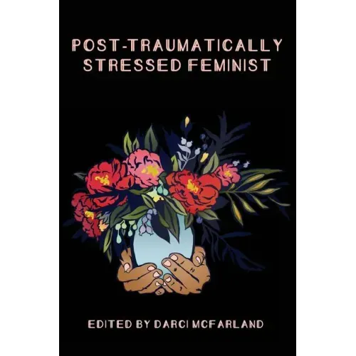 Post-Traumatically Stressed Feminist: Survivors Reclaiming Their Truths