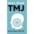 Heal Your TMJ: 6 Steps to Heal Jaw, Head, & Neck Pain for Life
