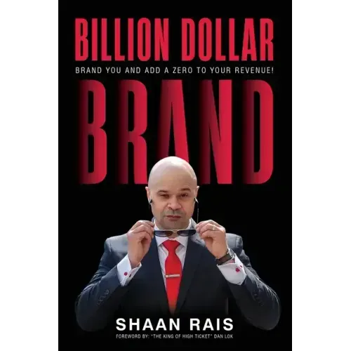 Billion Dollar Brand: Brand YOU and Add a Zero to Your Revenue!