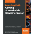 Getting Started with Containerization: Reduce the operational burden on your system by automating and managing your containers
