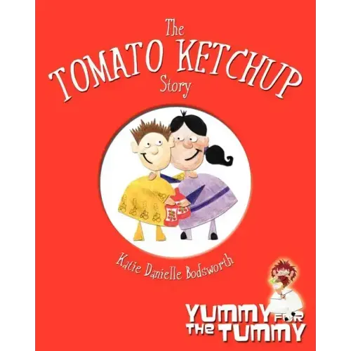 The Tomato Ketchup Story: Yummy For The Tummy