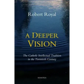 A Deeper Vision: The Catholic Intellectual Tradition in the Twentieth Century
