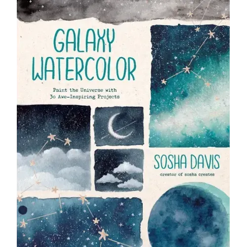 Galaxy Watercolor: Paint the Universe with 30 Awe-Inspiring Projects