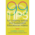 99 Tips for Creating Simple and Sustainable Educational Videos: A Guide for Online Teachers and Flipped Classes