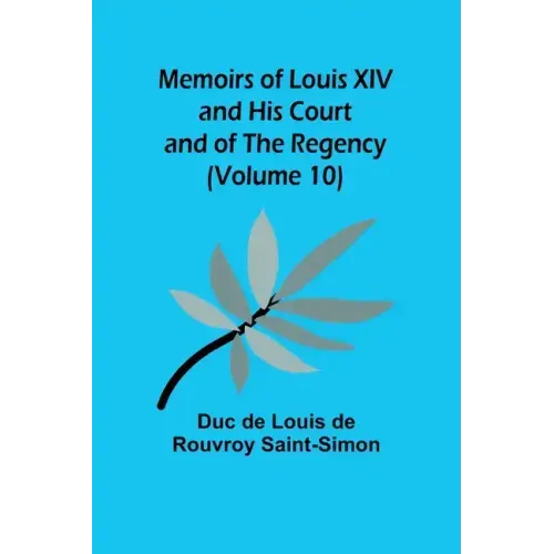Memoirs of Louis XIV and His Court and of the Regency (Volume 10)